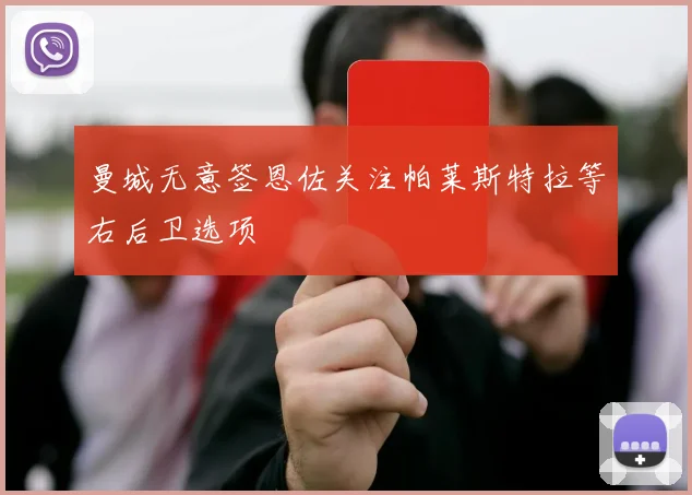 曼城无意签恩佐关注帕莱斯特拉等右后卫选项